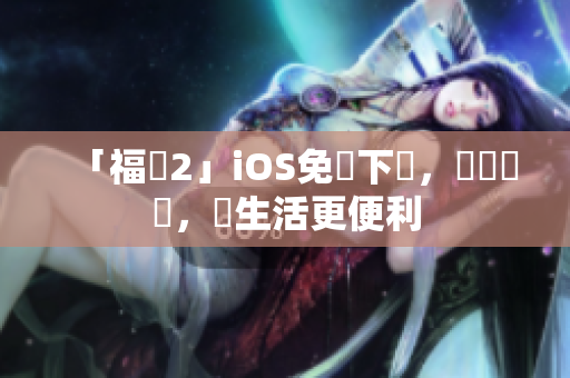 「福樓2」iOS免費下載，擺脫煩惱，讓生活更便利