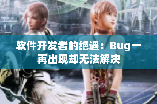 软件开发者的绝遇：Bug一再出现却无法解决