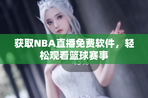 获取NBA直播免费软件，轻松观看篮球赛事