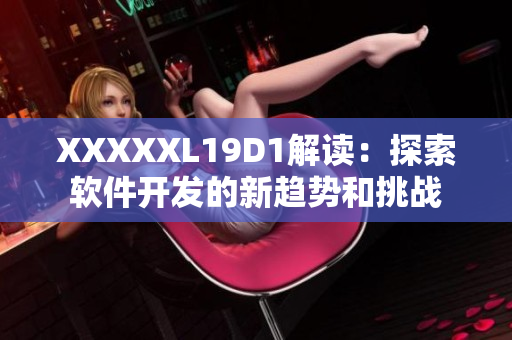 XXXXXL19D1解读：探索软件开发的新趋势和挑战