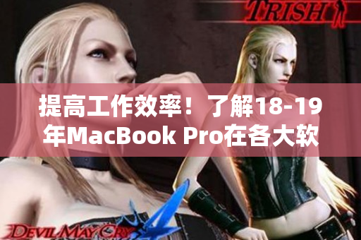 提高工作效率！了解18-19年MacBook Pro在各大软件上的性能表现