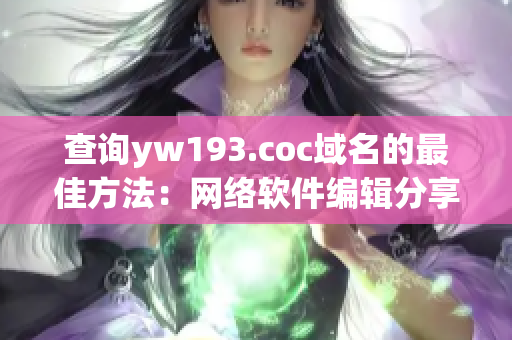 查询yw193.coc域名的最佳方法：网络软件编辑分享