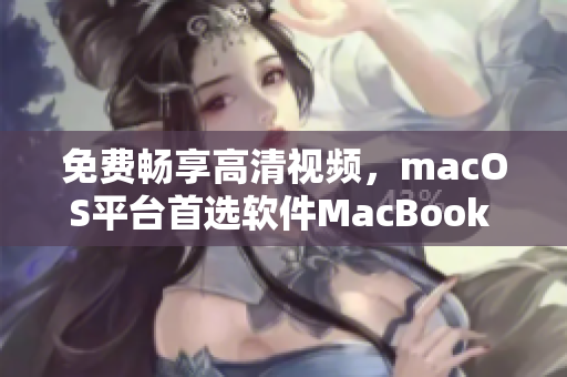 免费畅享高清视频，macOS平台首选软件MacBook Pro