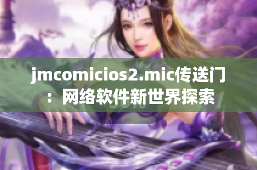 jmcomicios2.mic传送门：网络软件新世界探索