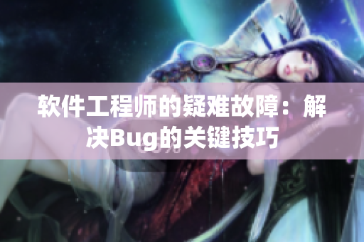 软件工程师的疑难故障：解决Bug的关键技巧