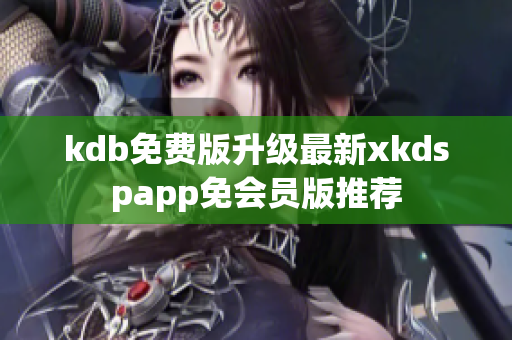 kdb免费版升级最新xkdspapp免会员版推荐