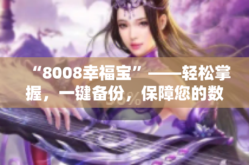 “8008幸福宝”——轻松掌握，一键备份，保障您的数据安全