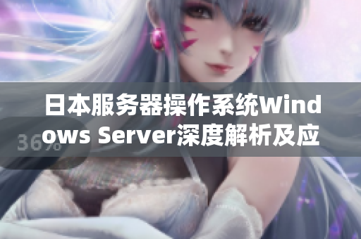 日本服务器操作系统Windows Server深度解析及应用实践