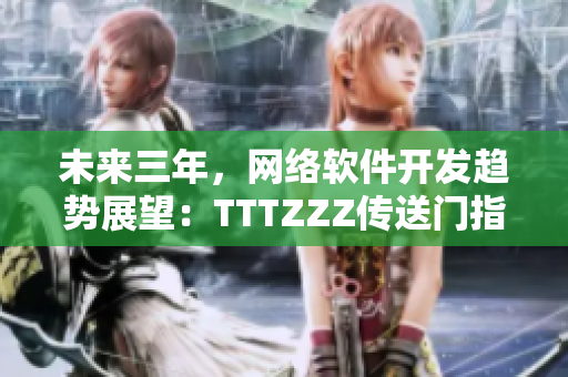 未来三年，网络软件开发趋势展望：TTTZZZ传送门指引前方