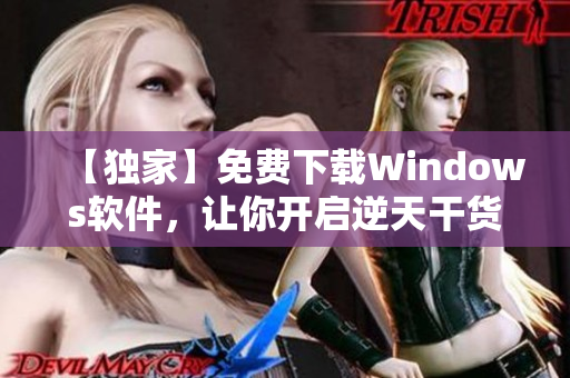 【独家】免费下载Windows软件，让你开启逆天干货之旅！