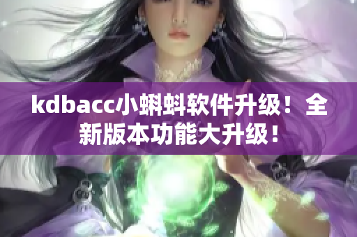 kdbacc小蝌蚪软件升级！全新版本功能大升级！