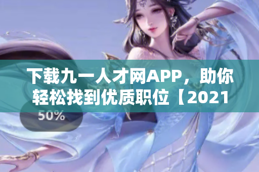 下载九一人才网APP，助你轻松找到优质职位【2021详细教程】