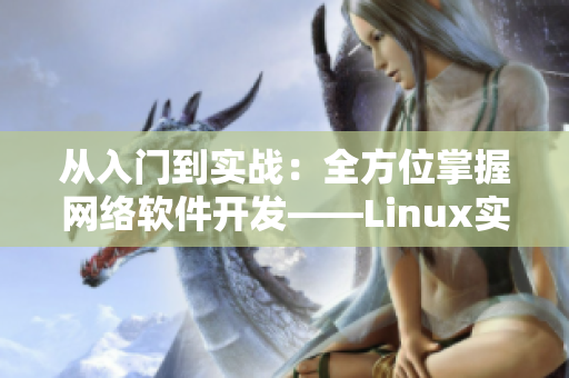 从入门到实战：全方位掌握网络软件开发——Linux实战视频教程