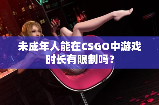 未成年人能在CSGO中游戏时长有限制吗？