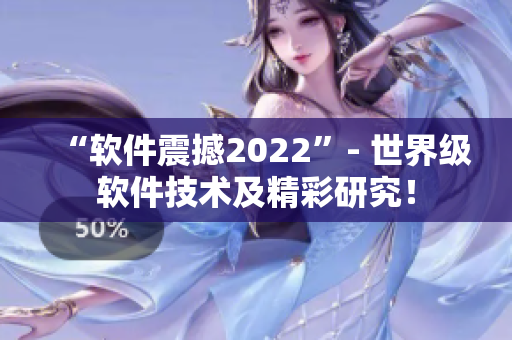 “软件震撼2022”- 世界级软件技术及精彩研究！