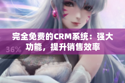 完全免费的CRM系统：强大功能，提升销售效率