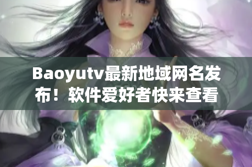 Baoyutv最新地域网名发布！软件爱好者快来查看