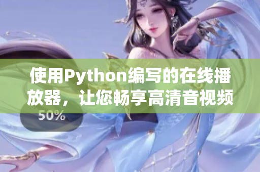 使用Python编写的在线播放器，让您畅享高清音视频！