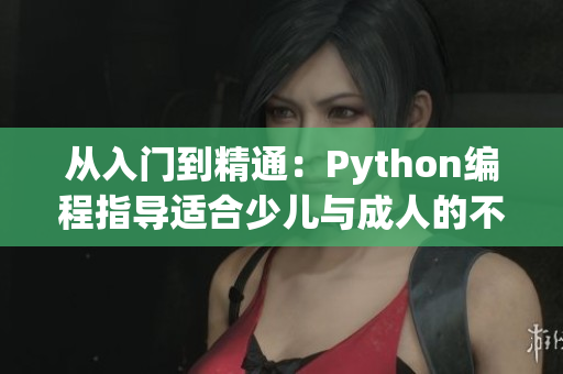 从入门到精通：Python编程指导适合少儿与成人的不同特点