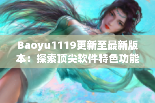 Baoyu1119更新至最新版本：探索顶尖软件特色功能