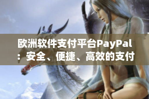 欧洲软件支付平台PayPal：安全、便捷、高效的支付方式