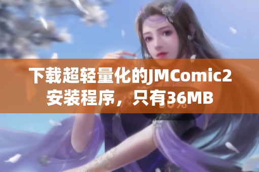 下载超轻量化的JMComic2安装程序，只有36MB