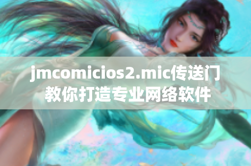 jmcomicios2.mic传送门 教你打造专业网络软件