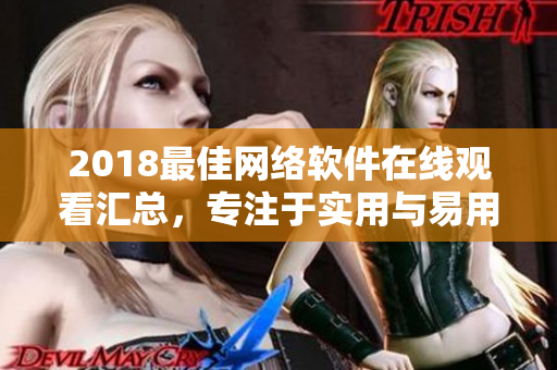 2018最佳网络软件在线观看汇总，专注于实用与易用的软件推荐！