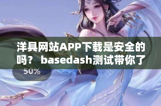 洋具网站APP下载是安全的吗？ basedash测试带你了解真相