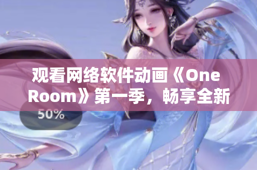 观看网络软件动画《One Room》第一季，畅享全新视听体验！