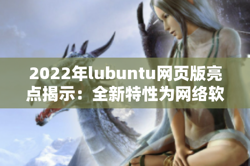 2022年lubuntu网页版亮点揭示：全新特性为网络软件带来更高效体验