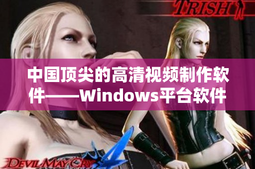 中国顶尖的高清视频制作软件——Windows平台软件推荐