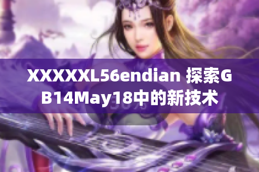 XXXXXL56endian 探索GB14May18中的新技术