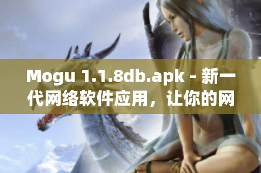 Mogu 1.1.8db.apk - 新一代网络软件应用，让你的网络体验更轻松畅快