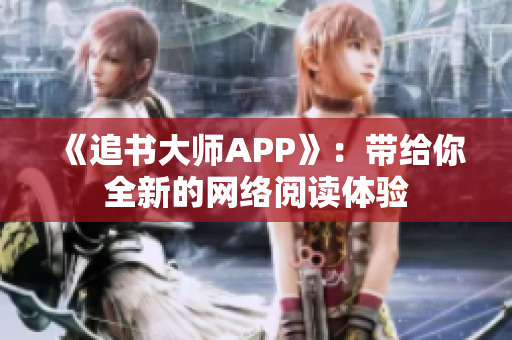 《追书大师APP》：带给你全新的网络阅读体验