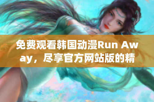 免费观看韩国动漫Run Away，尽享官方网站版的精彩剧情