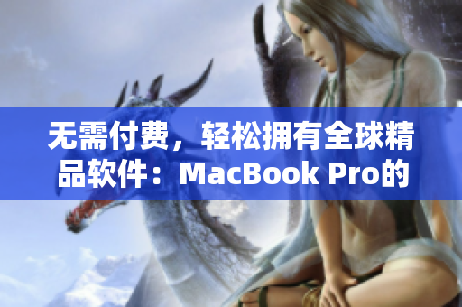 无需付费，轻松拥有全球精品软件：MacBook Pro的最佳网站推荐