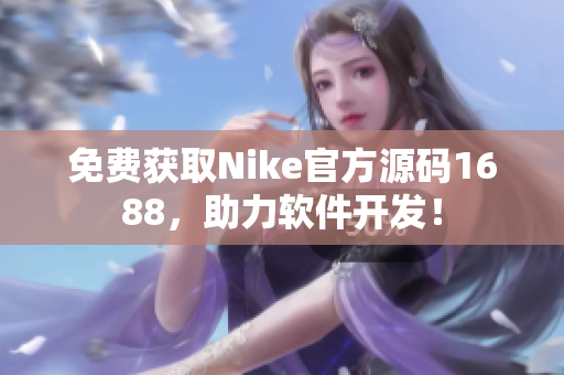 免费获取Nike官方源码1688，助力软件开发！