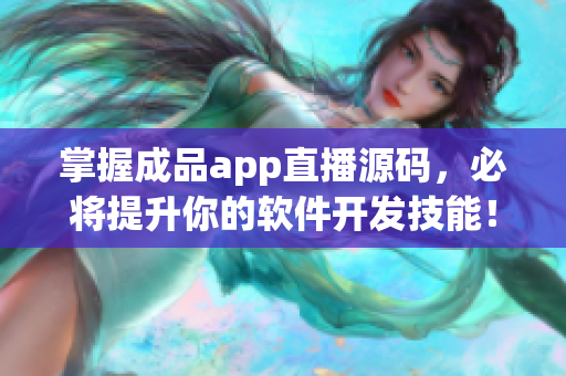 掌握成品app直播源码，必将提升你的软件开发技能！