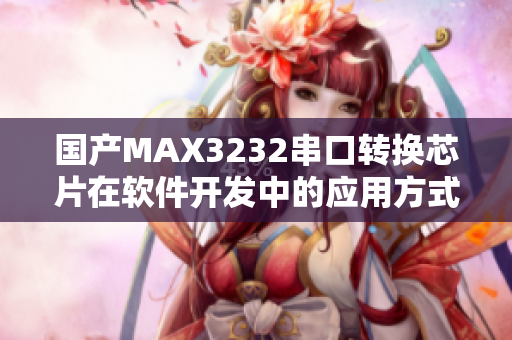 国产MAX3232串口转换芯片在软件开发中的应用方式