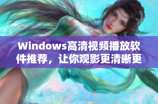 Windows高清视频播放软件推荐，让你观影更清晰更舒适