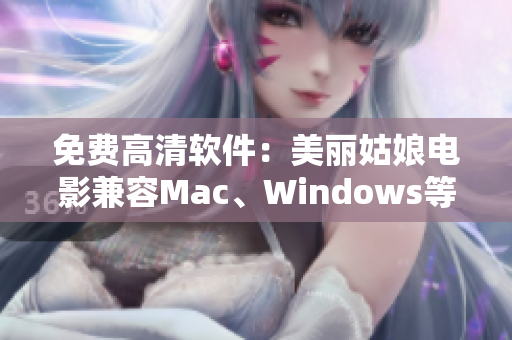 免费高清软件：美丽姑娘电影兼容Mac、Windows等平台