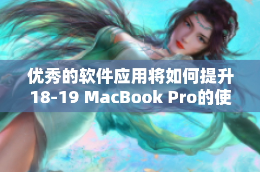 优秀的软件应用将如何提升18-19 MacBook Pro的使用效率？