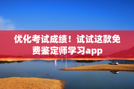 优化考试成绩！试试这款免费鉴定师学习app