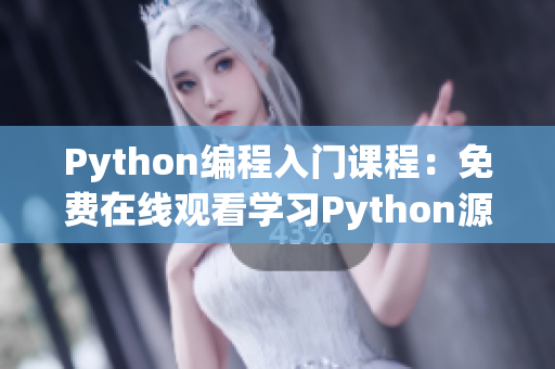 Python编程入门课程：免费在线观看学习Python源码