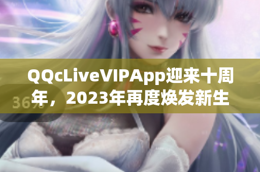 QQcLiveVIPApp迎来十周年，2023年再度焕发新生