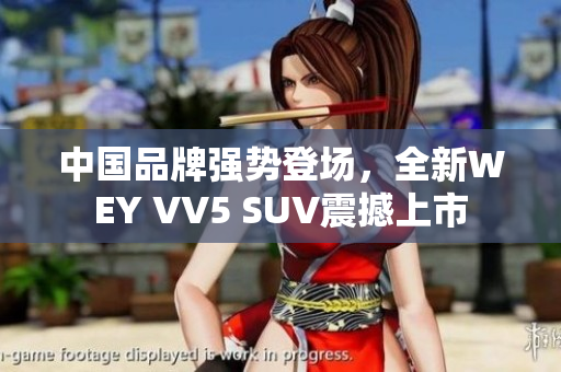 中国品牌强势登场，全新WEY VV5 SUV震撼上市