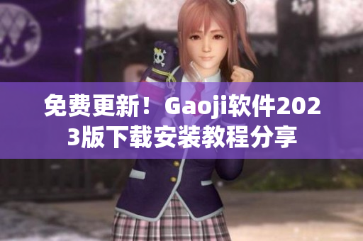 免费更新！Gaoji软件2023版下载安装教程分享