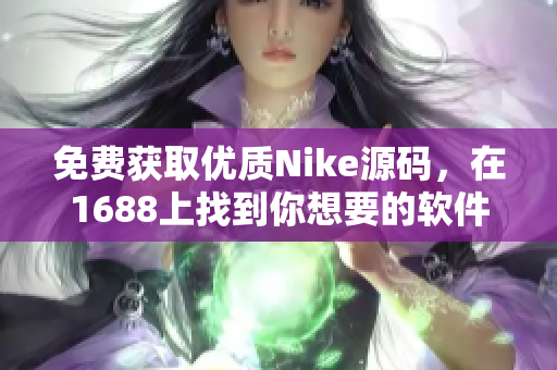 免费获取优质Nike源码，在1688上找到你想要的软件