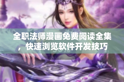 全职法师漫画免费阅读全集，快速浏览软件开发技巧